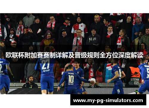 欧联杯附加赛赛制详解及晋级规则全方位深度解读