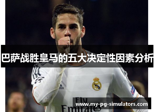 巴萨战胜皇马的五大决定性因素分析