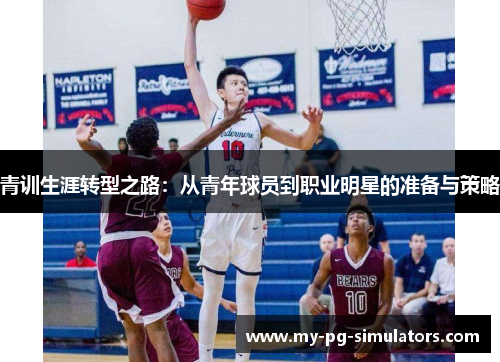 青训生涯转型之路:从青年球员到职业明星的准备与策略 青训生涯转型之路:从青年球员到职业明星的准备与策略