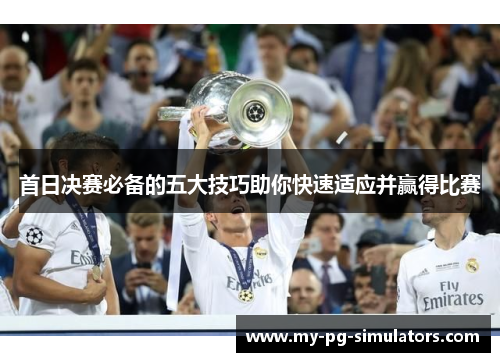 首日决赛必备的五大技巧助你快速适应并赢得比赛