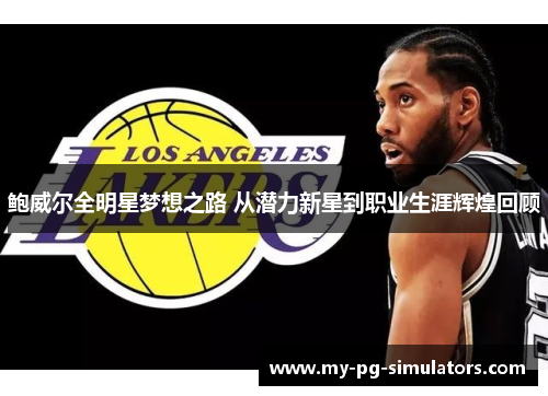 鲍威尔全明星梦想之路 从潜力新星到职业生涯辉煌回顾 鲍威尔全明星梦想之路 从潜力新星到职业生涯辉煌回顾