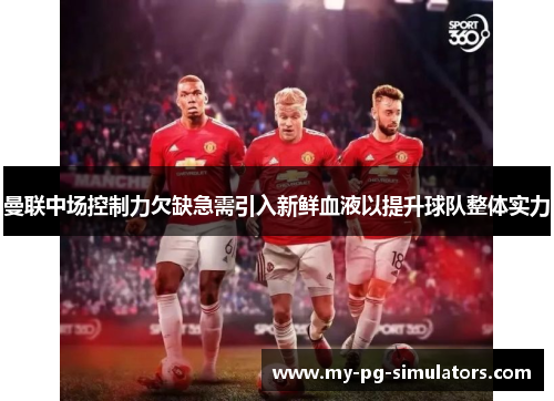 曼联中场控制力欠缺急需引入新鲜血液以提升球队整体实力 曼联中场控制力欠缺急需引入新鲜血液以提升球队整体实力