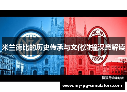 米兰德比的历史传承与文化碰撞深意解读 米兰德比的历史传承与文化碰撞深意解读