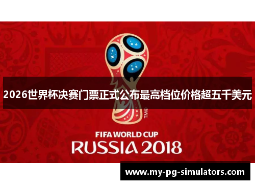 2026世界杯决赛门票正式公布最高档位价格超五千美元
