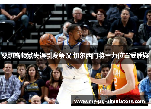 桑切斯频繁失误引发争议 切尔西门将主力位置受质疑