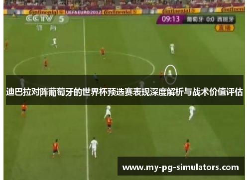 迪巴拉对阵葡萄牙的世界杯预选赛表现深度解析与战术价值评估 迪巴拉对阵葡萄牙的世界杯预选赛表现深度解析与战术价值评估