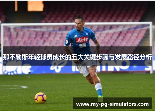 那不勒斯年轻球员成长的五大关键步骤与发展路径分析 那不勒斯年轻球员成长的五大关键步骤与发展路径分析