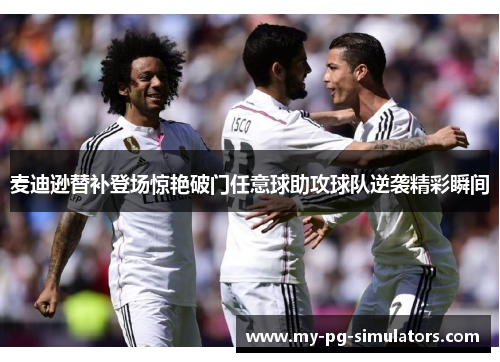 麦迪逊替补登场惊艳破门任意球助攻球队逆袭精彩瞬间 麦迪逊替补登场惊艳破门任意球助攻球队逆袭精彩瞬间